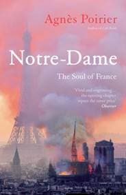 Notre Dame The Soul of France - Agnes Poirier, Oneworld Publications