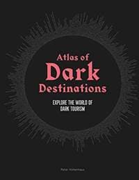 Atlas of Dark Destinations - Peter Hohenhaus, Laurence King
