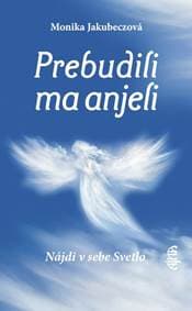 Prebudili ma anjeli - Nájdi v sebe svetlo - Jakubeczová Monika