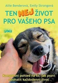 Ten nej život pro vašeho psa - Komplexní pohled na to, jak psovi obohatit každodenní život - Benderová, Emily Strongová Allie