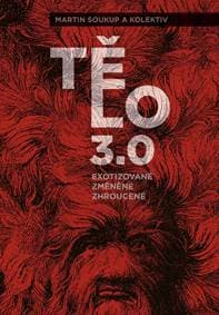 Tělo 3,0 - exotizované, změněné, zhrouce - Soukup Martin