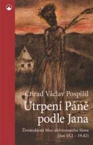 Utrpení Páně podle Jana - Životodárná Moc ukřižovaného Slova (Jan 18,1-19,42) - Václav Pospíšil Ctirad
