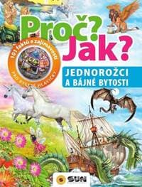 Proč? Jak? Jednorožci a bájné bytosti - autor neuvedený