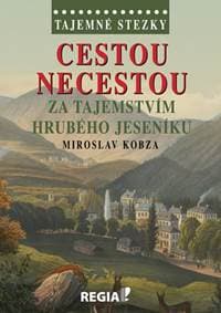 Tajemné stezky - Cestou necestou za tajemstvím Hrubého Jeseníku - Kobza Miroslav