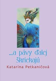 ...a pávy ďalej škriekajú - Katarína Petkaničová