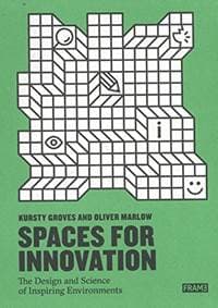 Innovative Spaces Designing Workplace Environments for Creativity - Kursty Groves, Oliver Marlow, Frame Publishers