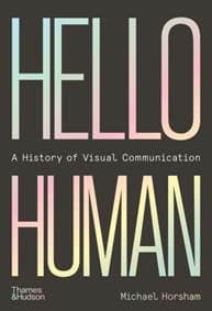 Hello Human: A History of Visual Communication - Michael Horsham, Thames & Hudson Ltd