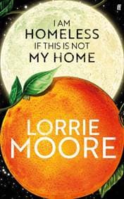 I Am Homeless If This Is Not My Home - Lorrie Moore, Faber & Faber