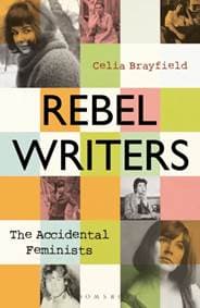 Rebel Writers The Accidental Feminists - Celia Brayfield, Bloomsbury Publishing PLC