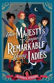 Her Majesty's League of Remarkable Young Ladies - Alison D. Stegert, Chicken House Ltd