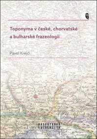 Toponyma v české, chorvatské a bulharské frazeologii - Pavel Krejčí
