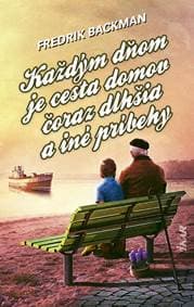 Každým dňom je cesta domov čoraz dlhšia a iné príbehy - Backman Fredrik