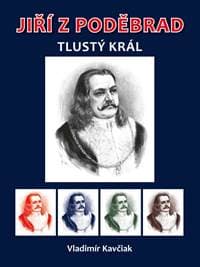 Jiří z Poděbrad - Tlustý král - Kavčiak Vladimír
