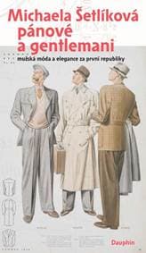 Pánové a gentlemani - Mužská móda a elegance za první republiky - Šetlíková Michaela