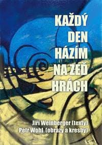 Každý den házím na zeď hrách - Weinberger, Petr Wohl Jiří