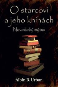 O starcovi a jeho knihách: Novodobý mýtus - Urban Albín B.