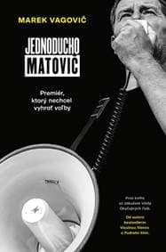 Jednoducho Matovič: Premiér, ktorý nechcel vyhrať voľby - Marek Vagovič