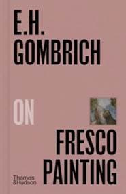 E.H.Gombrich on Fresco Painting - E.H. Gombrich, Thames & Hudson