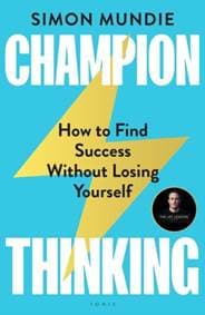 Champion Thinking : How to Find Success Without Losing Yourself - Simon Mundie, Bloomsbury Publishing
