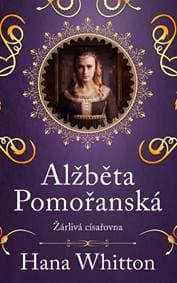 Alžběta Pomořanská – Žárlivá císařovna - Whitton Hana