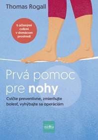 Prvá pomoc pre nohy: Cvičte preventívne, zmierňujte bolesť, vyhýbajte sa operáciám - Rogall Thomas