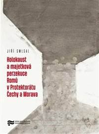 Holocaust a majetková perzekuce Romů v Protektorátu Čechy a Morava - Jiří Smlsal