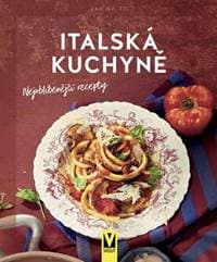 Italská kuchyně – nejoblíbenější recepty - Kolektív autorov