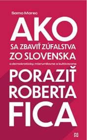 Ako sa zbaviť zúfalstva zo Slovenska a poraziť Roberta Fica - Samo Marec