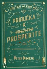 Všetko alebo nič! PRÍRUČKA K PREŽITIU PROSPERITE - Peter Kokoľus