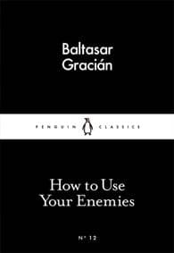 How to Use Your Enemies - Baltasar Gracian, Penguin Books Ltd