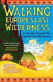 Walking Europe's Last Wilderness - Nick Thorpe, Yale University Press