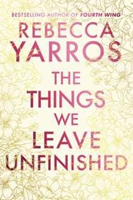 The Things We Leave Unfinished - Rebecca Yarros, Transworld