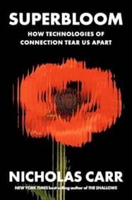 Superbloom - How Technologies of Connection Tear Us Apart - Nicholas Carr, W. W. Norton & Company