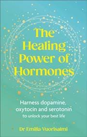 The Healing Power of Hormones - Dr Emilia Vuorisalmi, Ebury Publishing