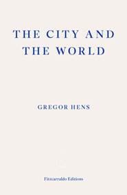 The City and the World - Gregor Hens, Fitzcarraldo Editions