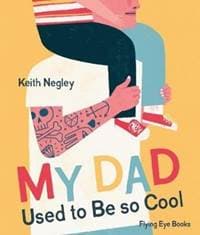 My Dad Used to Be So Cool - Keith Negley, Flying Eye Books