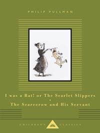 I Was a Rat! Or, The Scarlet Slippers and The Scarecrow and his Servant - Philip Pullman, Everyman