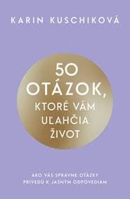 50 otázok, ktoré vám uľahčia život - Kuschiková Karin