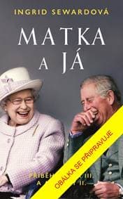 Matka a já: Příběh Karla III. a Alžběty II. - Sewardová Ingrid