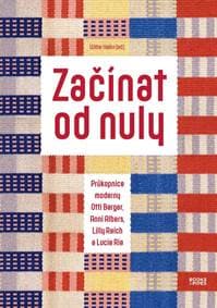 Začínat od nuly - Průkopnice moderny Otti Berger, Anni Albers, Lilly Reich a Lucie Rie - Halén Widar