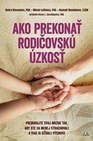 Ako prekonať rodičovskú úzkosť - Debra Kissenova, Micah Loffeova, Hannah Romainova