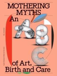 Mothering Myths : An ABC of Art, Birth and Care - autor neuvedený