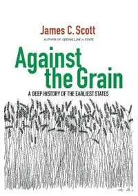Against the Grain - James C. Scott, Yale University Press