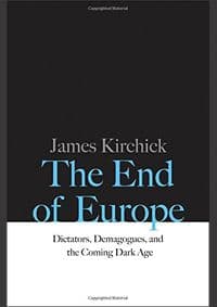 End of Europe: Dictators, Demagogues, and the Coming Dark Age - James Kirchick, Yale University Press