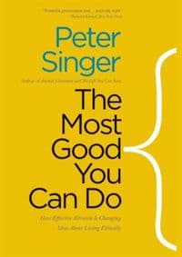 Most Good You Can Do: How Effective Altruism is Changing Ideas About Living Ethically - Peter Singer, Yale University Press