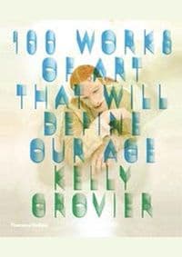 100 Works of Art That Will Define Our Age - Kelly Grovier, Thames & Hudson Ltd