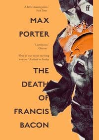 The Death of Francis Bacon - Max Porter, Faber & Faber