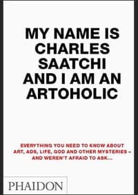 My Name is Charles Saatchi and I am - Charles Saatchi, Phaidon Press Ltd