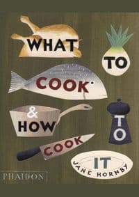 What to Cook and How to Cook It - Jane Hornby, Phaidon Press Ltd