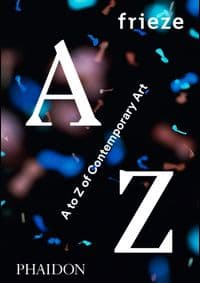 Frieze A to Z of Contemporary Art - Phaidon, Phaidon Press Ltd